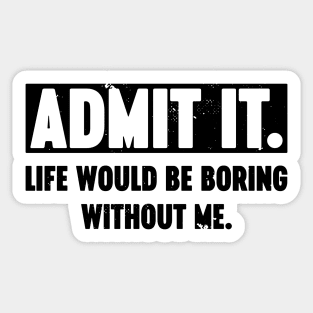 Admit It Life Would Be Boring Without Me Vintage Retro Sticker